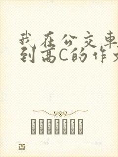 我在公交车上弄到高C的作文