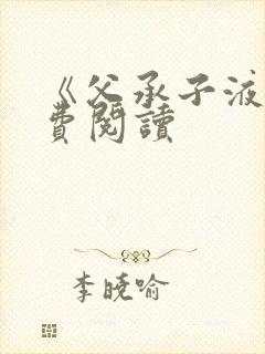 《父承子液》免费阅读