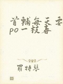 首辅每天要不够po一枝春