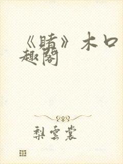 《赌》木口银笔趣阁