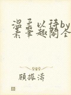 温柔以待by吃素笔趣阁全文免费阅读