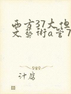 西方37大但人文艺术a管77
