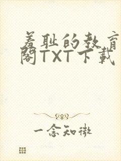 羞耻的教育笔趣阁TXT下载