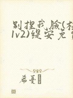 别捏我脸(校园1v2)缇安免费阅读封面