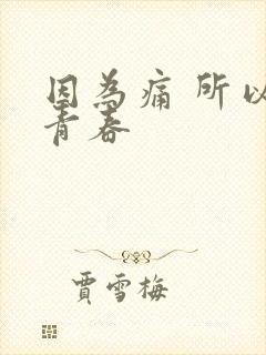 因为痛 所以叫青春