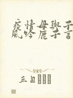 疫情母与子且听风吟鹿子言四