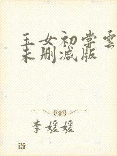 玉女初尝云雨清未删减版