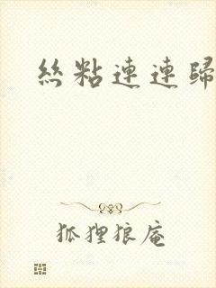 丝粘连连归寻