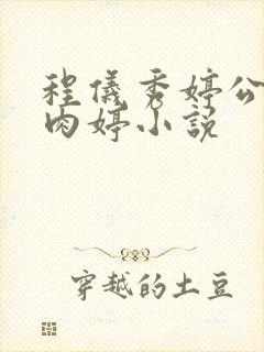 程仪秀婷公欲息肉婷小说