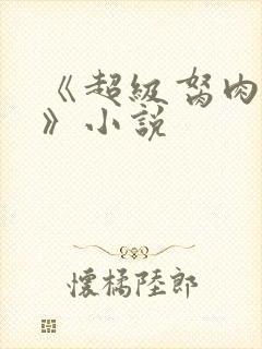 《超级胬肉系统》小说