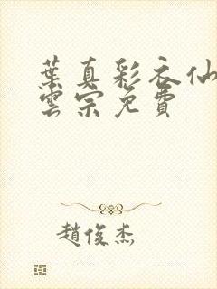 叶真彩衣仙子齐云宗免费