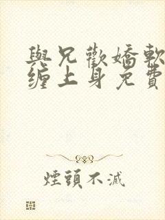 与兄欢娇软嫡女缠上身免费阅读