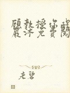 顾教授你醒了吗严沐免费阅读全文