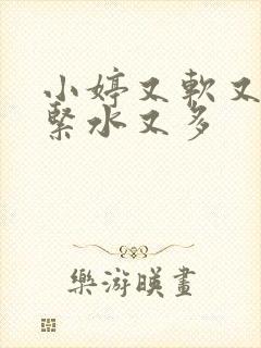 小婷又软又嫩又紧水又多
