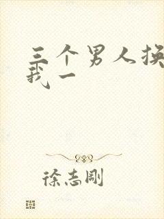三个男人换着躁我一
