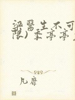 梁医生不可以(限) 季亭亭免费阅读