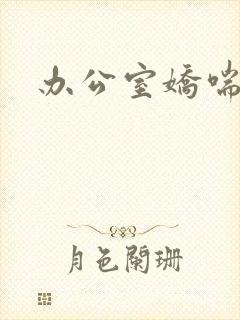 办公室娇喘浪吟