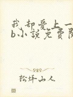 我却爱上一个sb小说免费阅读无弹窗