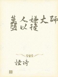 万人嫌大师兄雌堕以后