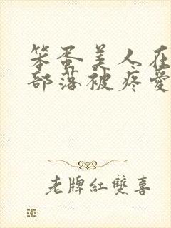笨蛋美人在兽人部落被疼爱的日子