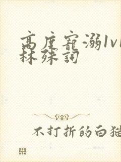 高度宠溺1v1林殊词