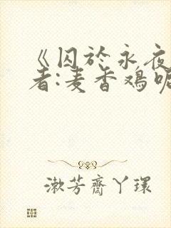 《囚于永夜》作者:麦香鸡呢