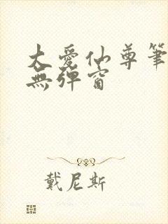 大爱仙尊笔趣阁无弹窗
