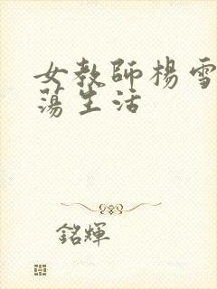 女教师杨雪的性荡生活
