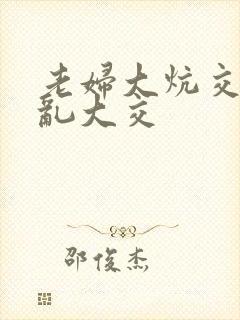 老妇大炕交换配乱大交