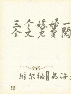 三个媳妇一锅烩全文免费阅读