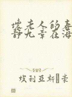坏老人的春天敏静九章在海里敏静游泳