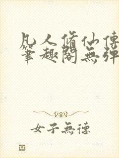 凡人修仙传小说笔趣阁无弹窗