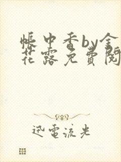 帐中香by金银花露免费阅读全文在线阅