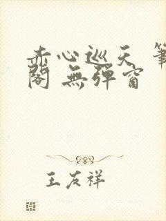 赤心巡天 笔趣阁 无弹窗封面