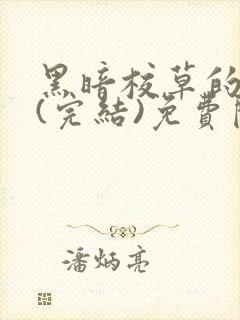 黑暗校草的沦陷(完结)免费阅读