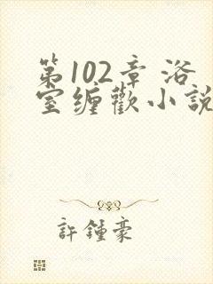 第102章 浴室缠欢小说