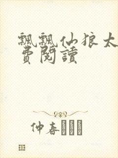 飘飘仙狼太郎免费阅读