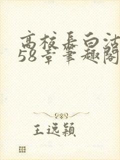 高校长白沽1-58章笔趣阁