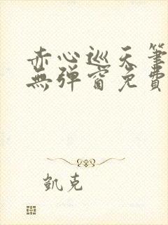 赤心巡天笔趣阁无弹窗免费的