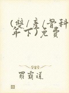 (双/产/骨科年下)免费