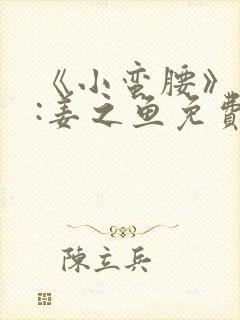 《小蛮腰》作者:姜之鱼免费阅读封面