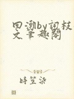 回潮by词枝全文笔趣阁