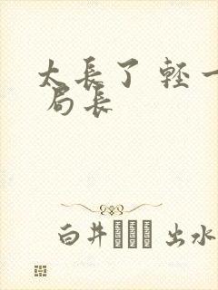 太长了 轻一点 局长