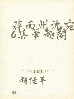 蒋南州沈宛月16集笔趣阁