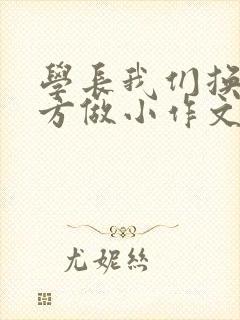 学长我们换个地方做小作文