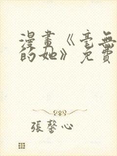 漫画《毫无保留的她》免费阅读