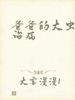 爸爸的大虫给你治病