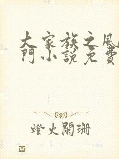 大家族之风流豪门小说免费阅读