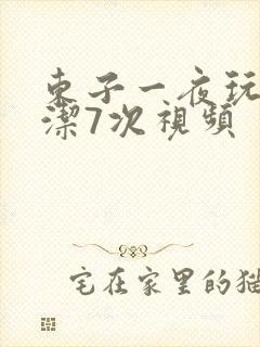 东子一夜玩弄白洁7次视频