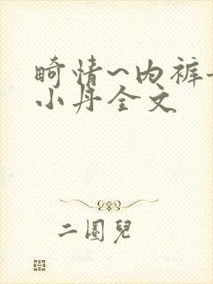 畸情~内裤奇缘小丹全文
